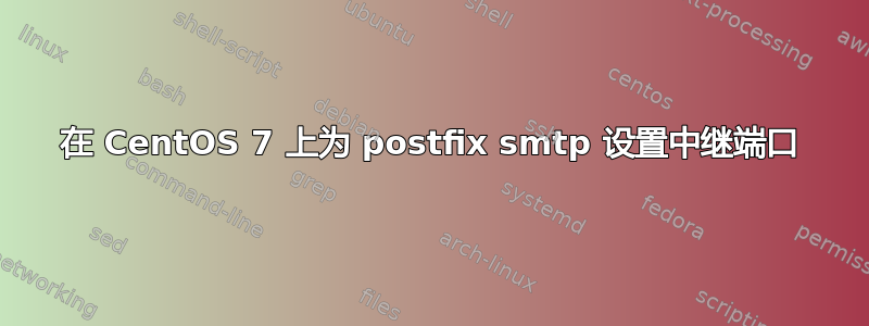 在 CentOS 7 上为 postfix smtp 设置中继端口