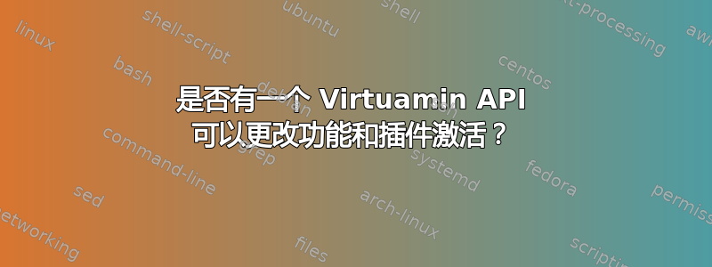 是否有一个 Virtuamin API 可以更改功能和插件激活？