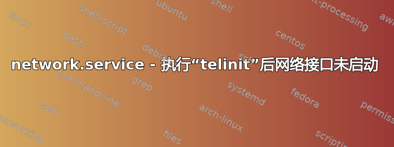 network.service - 执行“telinit”后网络接口未启动