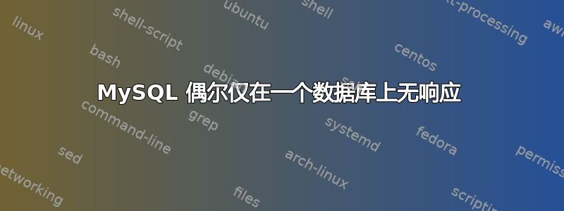 MySQL 偶尔仅在一个数据库上无响应