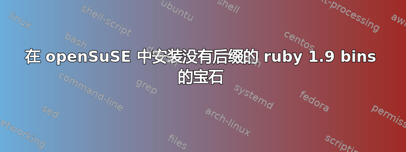 在 openSuSE 中安装没有后缀的 ruby​​ 1.9 bins 的宝石