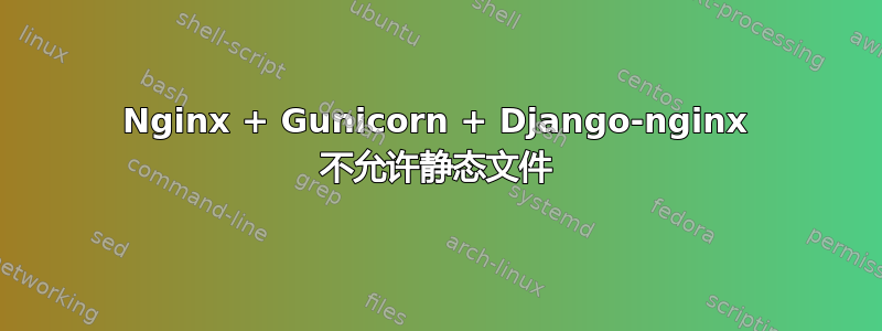 Nginx + Gunicorn + Django-nginx 不允许静态文件