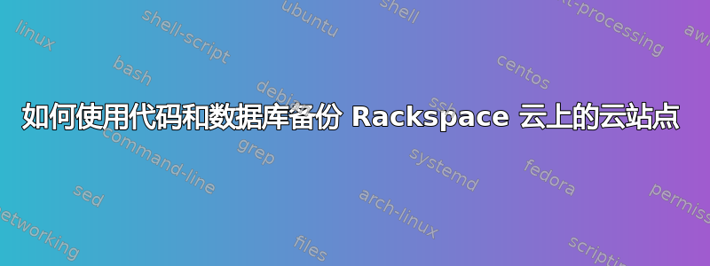 如何使用代码和数据库备份 Rackspace 云上的云站点