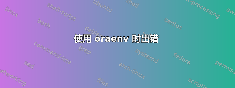 使用 oraenv 时出错