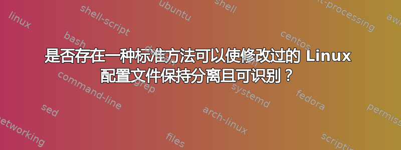 是否存在一种标准方法可以使修改过的 Linux 配置文件保持分离且可识别？