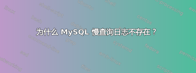 为什么 MySQL 慢查询日志不存在？