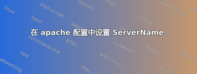 在 apache 配置中设置 ServerName