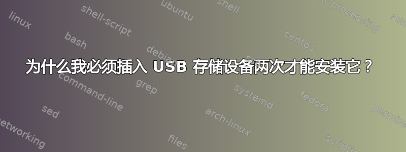 为什么我必须插入 USB 存储设备两次才能安装它？