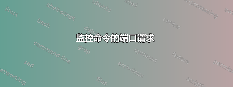 监控命令的端口请求