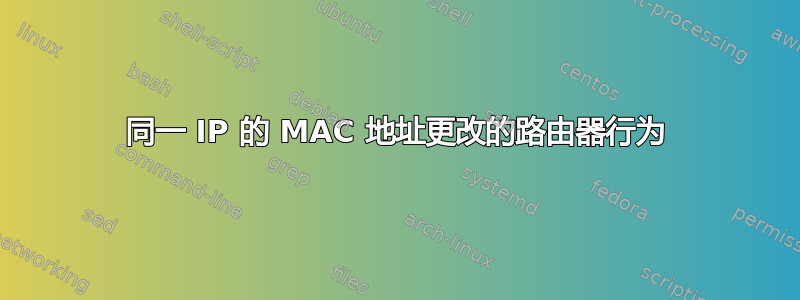 同一 IP 的 MAC 地址更改的路由器行为