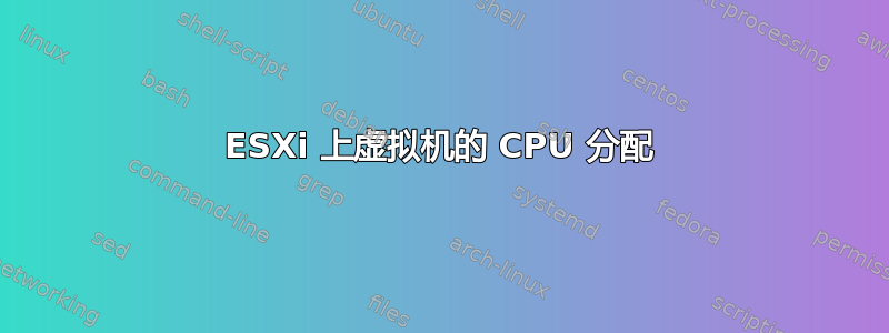 ESXi 上虚拟机的 CPU 分配