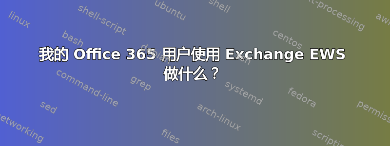 我的 Office 365 用户使用 Exchange EWS 做什么？