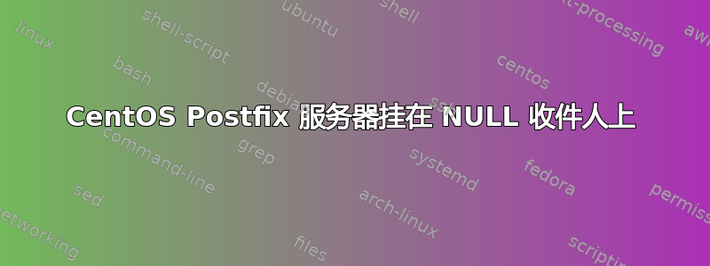 CentOS Postfix 服务器挂在 NULL 收件人上