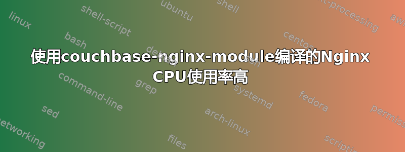 使用couchbase-nginx-module编译的Nginx CPU使用率高