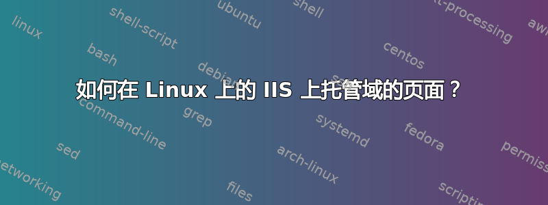 如何在 Linux 上的 IIS 上托管域的页面？