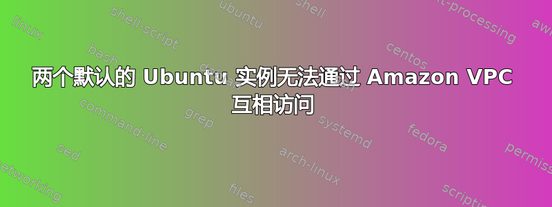 两个默认的 Ubuntu 实例无法通过 Amazon VPC 互相访问