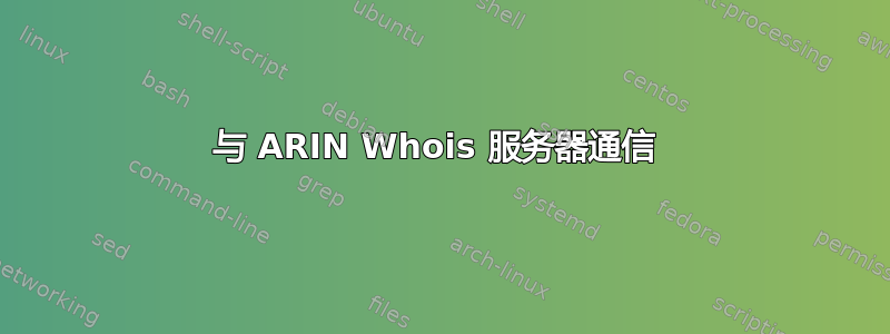 与 ARIN Whois 服务器通信 