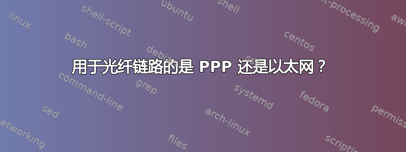 用于光纤链路的是 PPP 还是以太网？