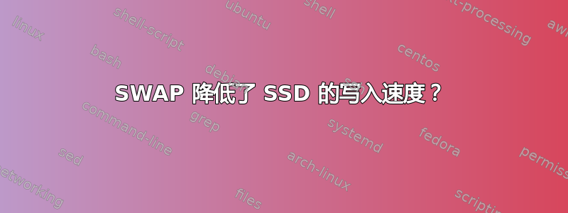 SWAP 降低了 SSD 的写入速度？