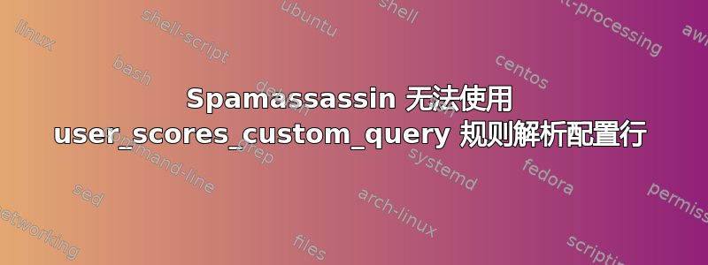 Spamassassin 无法使用 user_scores_custom_query 规则解析配置行