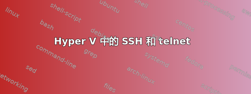 Hyper V 中的 SSH 和 telnet 