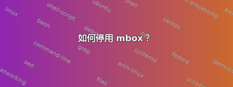 如何停用 mbox？