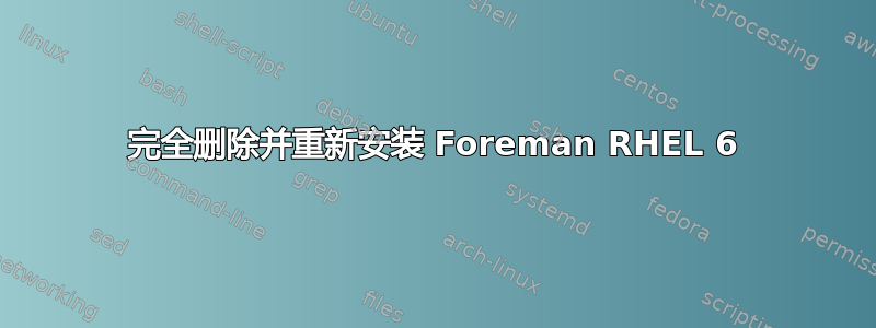 完全删除并重新安装 Foreman RHEL 6