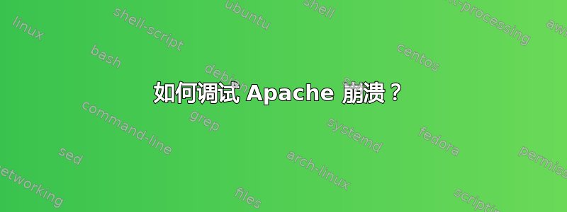 如何调试 Apache 崩溃？