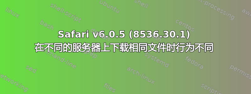 Safari v6.0.5 (8536.30.1) 在不同的服务器上下载相同文件时行为不同