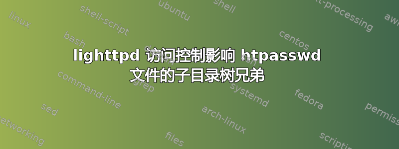 lighttpd 访问控制影响 htpasswd 文件的子目录树兄弟