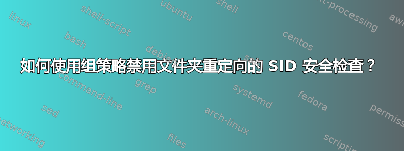 如何使用组策略禁用文件夹重定向的 SID 安全检查？