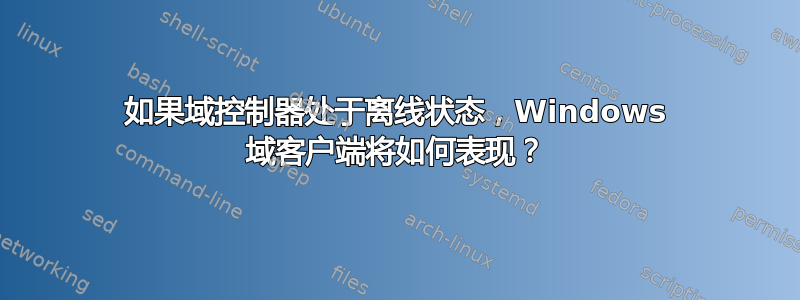 如果域控制器处于离线状态，Windows 域客户端将如何表现？