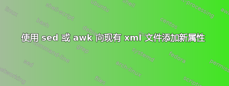 使用 sed 或 awk 向现有 xml 文件添加新属性