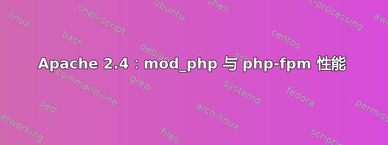 Apache 2.4：mod_php 与 php-fpm 性能