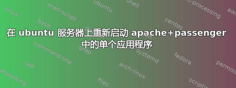 在 ubuntu 服务器上重新启动 apache+passenger 中的单个应用程序