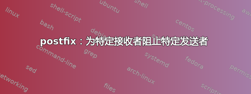 postfix：为特定接收者阻止特定发送者