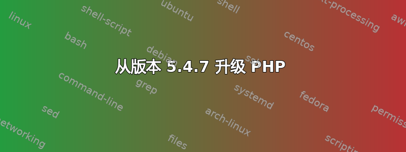 从版本 5.4.7 升级 PHP