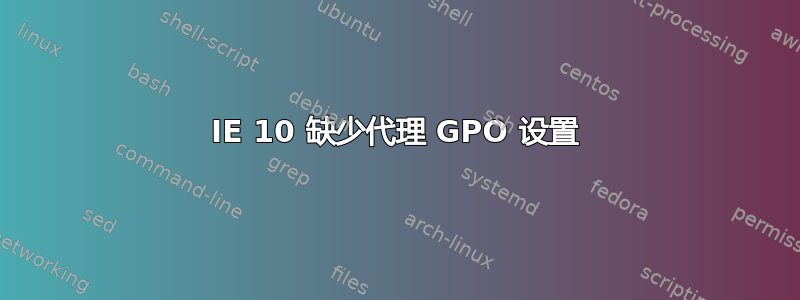 IE 10 缺少代理 GPO 设置