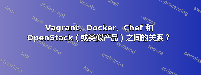 Vagrant、Docker、Chef 和 OpenStack（或类似产品）之间的关系？