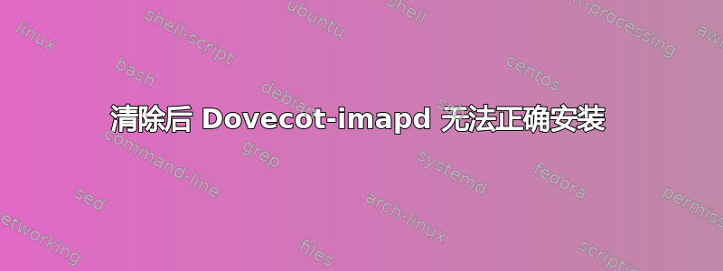 清除后 Dovecot-imapd 无法正确安装