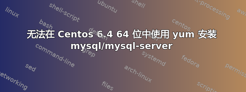 无法在 Centos 6.4 64 位中使用 yum 安装 mysql/mysql-server