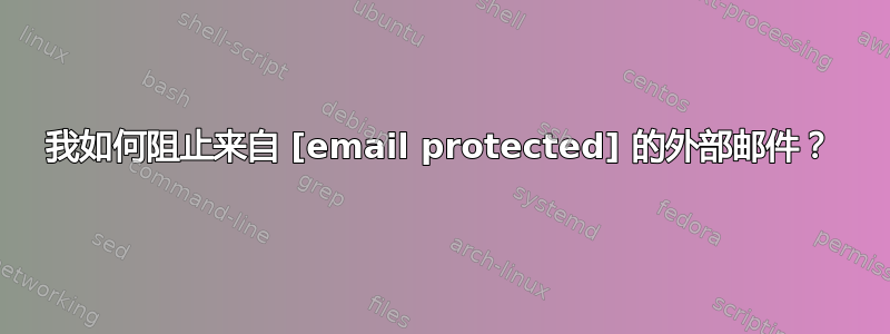 我如何阻止来自 [email protected] 的外部邮件？