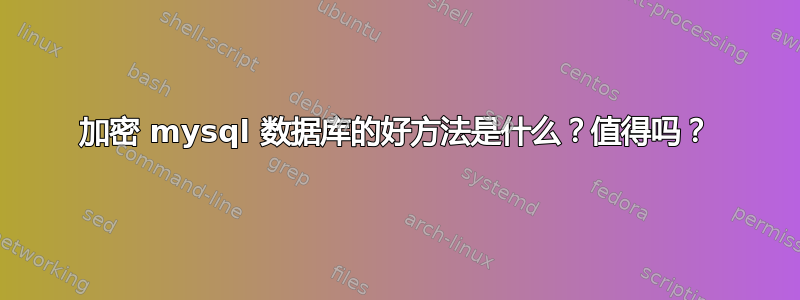 加密 mysql 数据库的好方法是什么？值得吗？