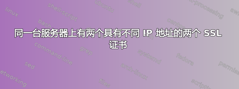 同一台服务器上有两个具有不同 IP 地址的两个 SSL 证书