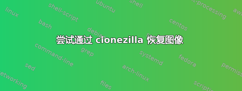 尝试通过 clonezilla 恢复图像