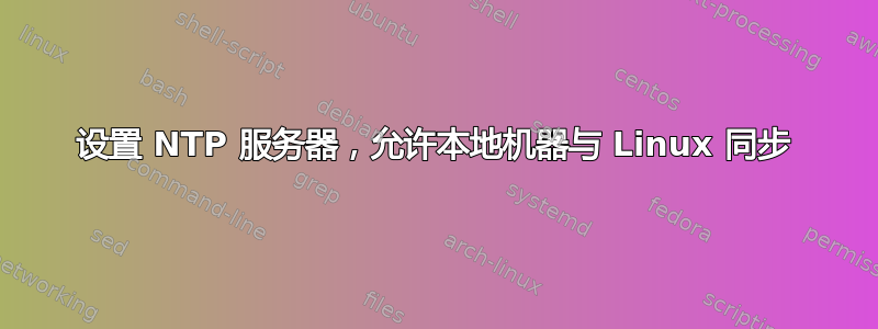 设置 NTP 服务器，允许本地机器与 Linux 同步