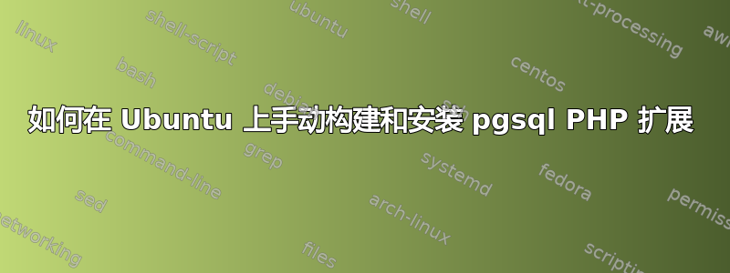 如何在 Ubuntu 上手动构建和安装 pgsql PHP 扩展