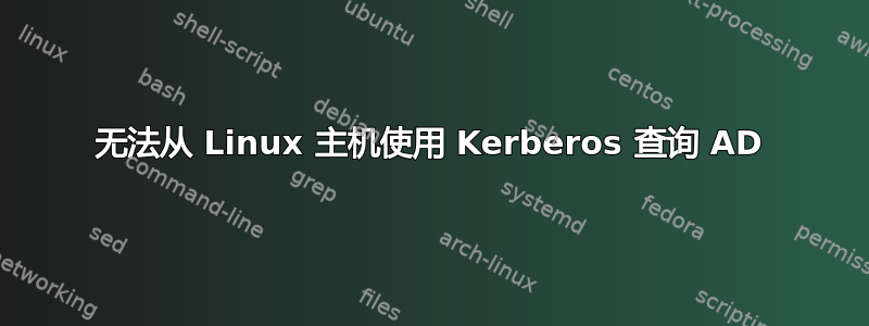 无法从 Linux 主机使用 Kerberos 查询 AD