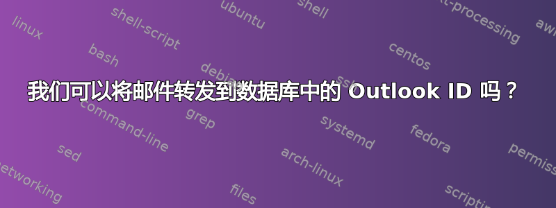 我们可以将邮件转发到数据库中的 Outlook ID 吗？