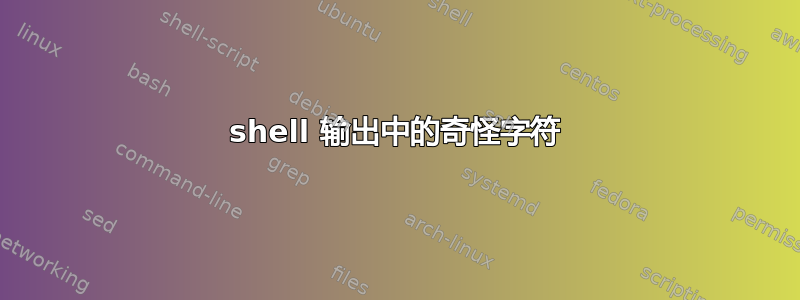 shell 输出中的奇怪字符